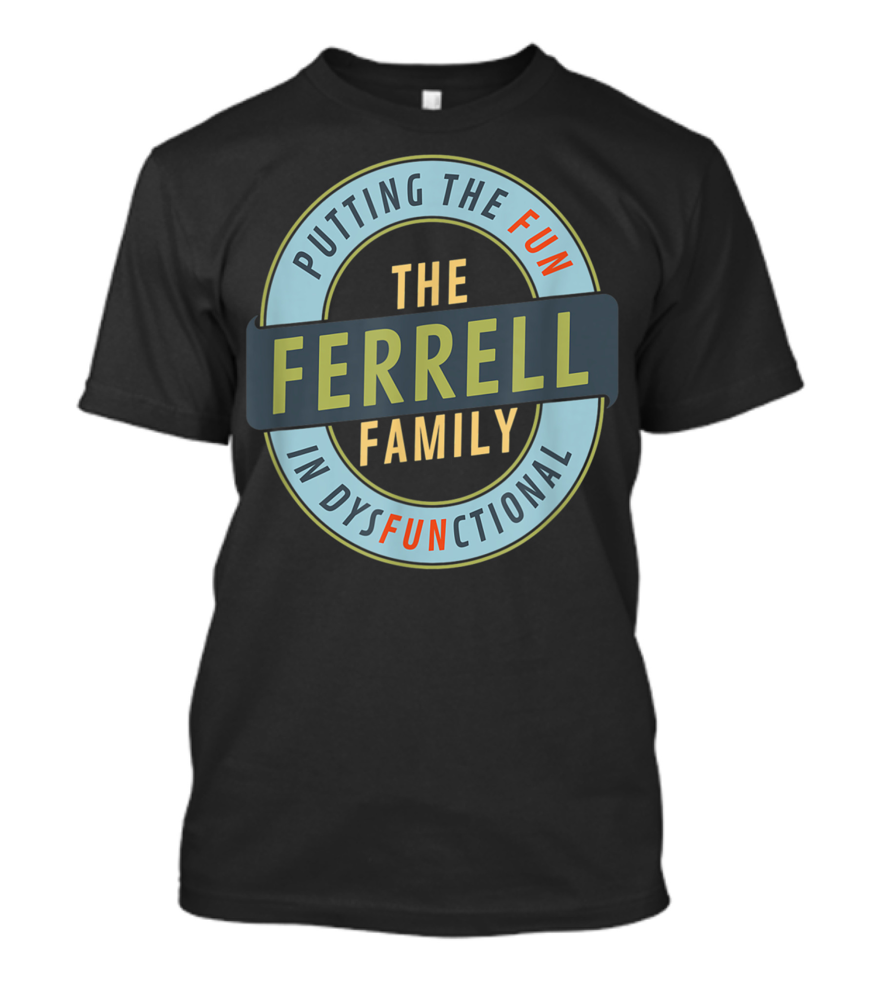 PUTTING THE FUN IN DYSFUNCTIONAL THE FERRELL FAMILY T-Shirt