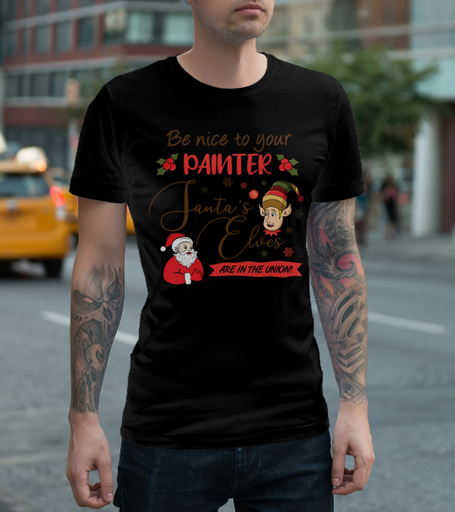 Be Nice to Your Painter Santa’s Elves Are in the Union Christmas T-Shirt