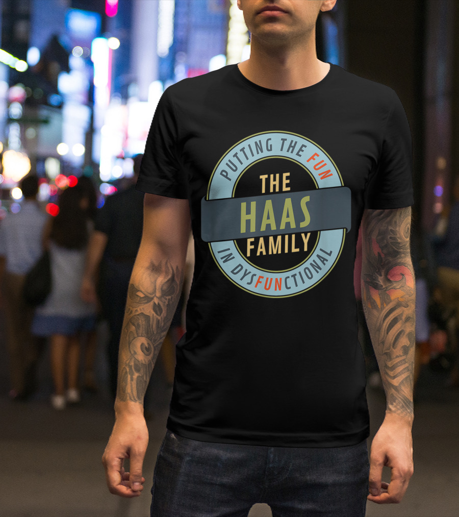 Putting The Fun In Dysfunctional Haas Family Reunion T-Shirt