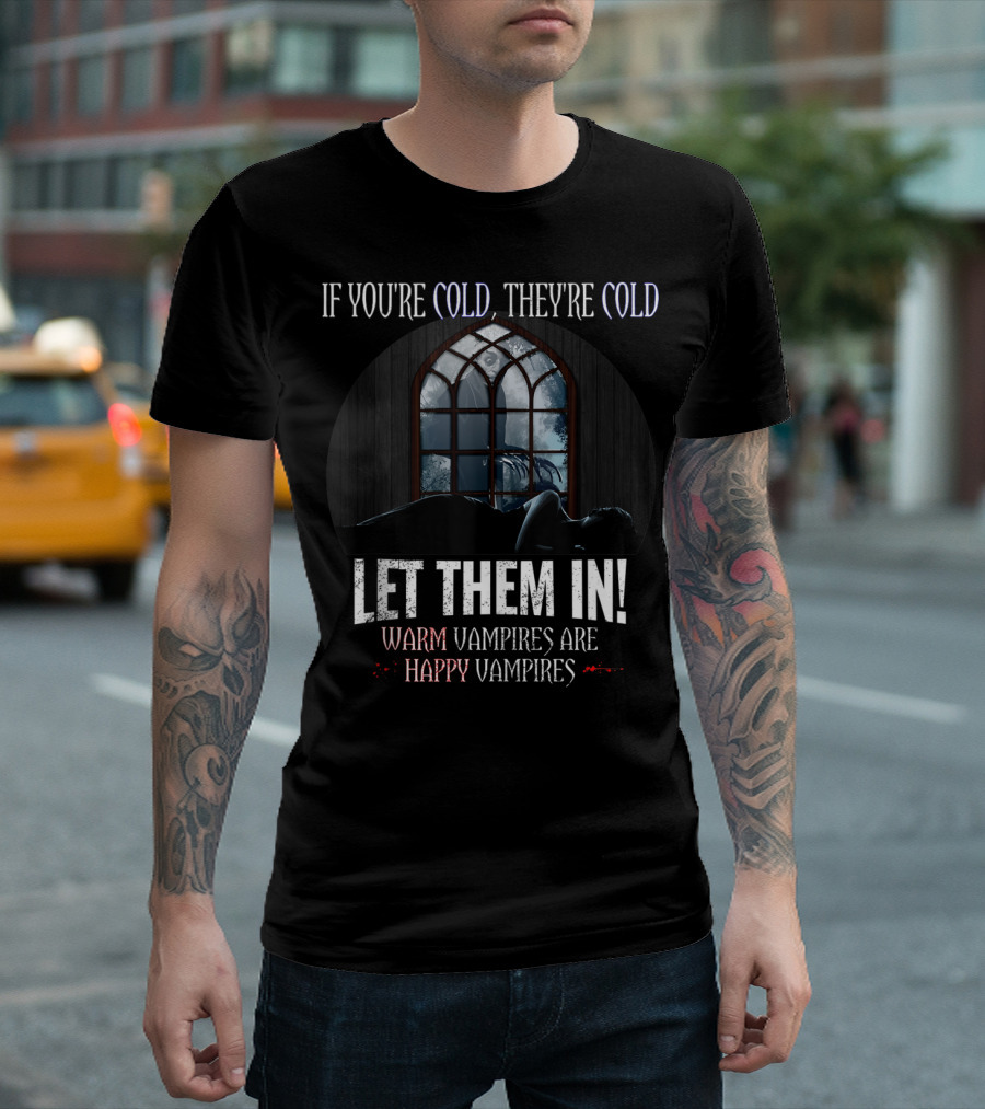 If You're Cold They're Cold Let Them In Warm Vampires Are Happy Vampires T-Shirt