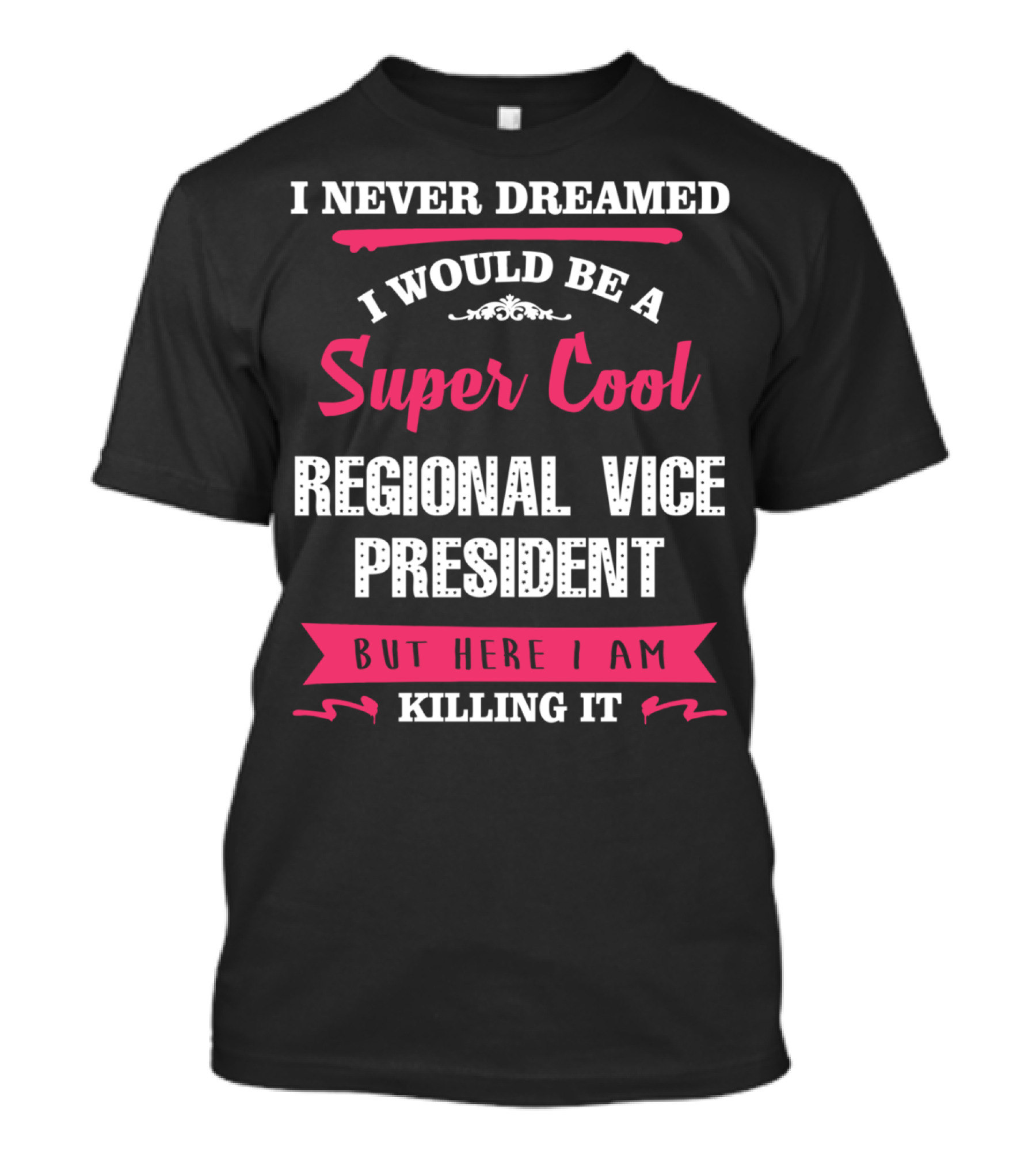 I Never Dreamed I Would Be A Super Cool Regional Vice President But Here I Am Killing It T-Shirt