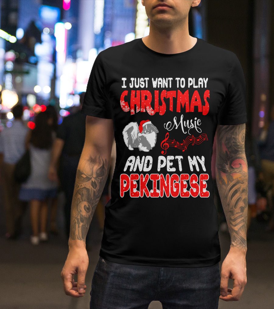 I Just Want To Play Christmas Music And Pet My Pekingese T-Shirt