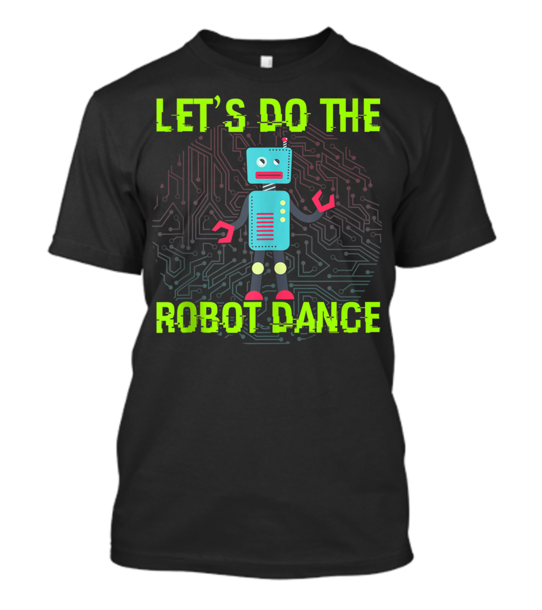 LET'S DO THE ROBOT DANCE FUNNY ROBOT CIRCUIT BACKGROUND T-Shirt