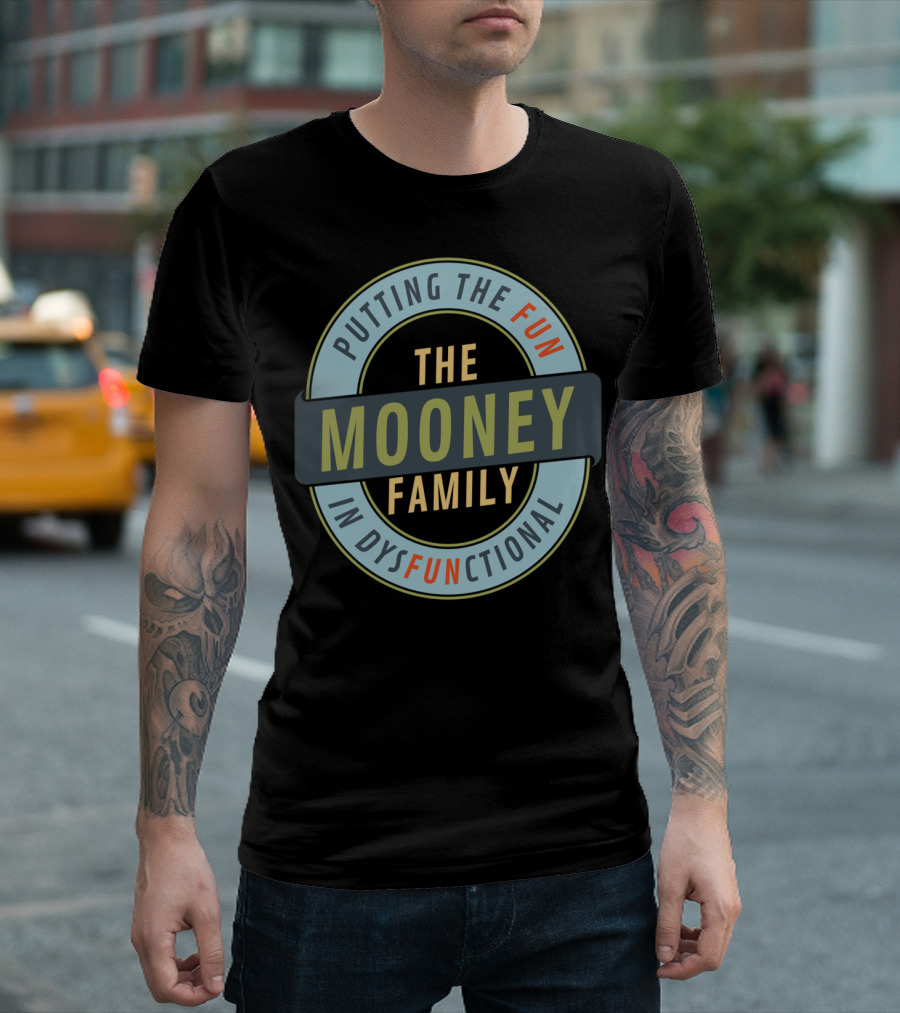 The Mooney Family Putting the Fun in Dysfunctional T-Shirt