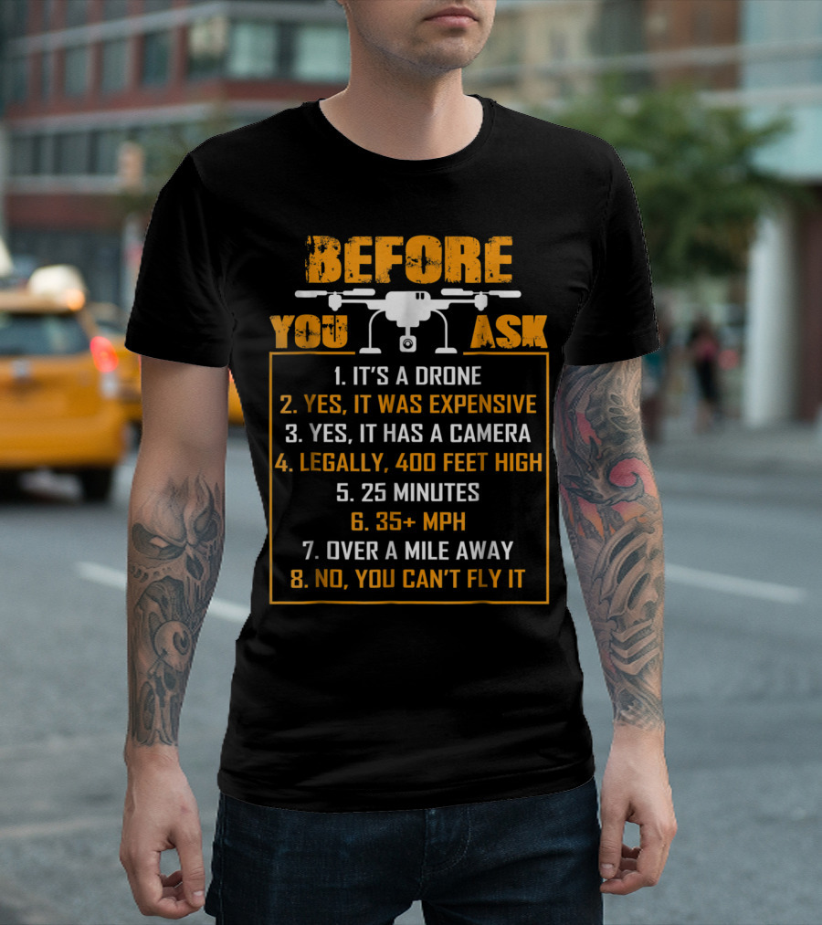 Before You Ask It's a Drone Expensive Camera 400 Feet 25 Minutes 35+ MPH Over a Mile Away Can't Fly It T-Shirt