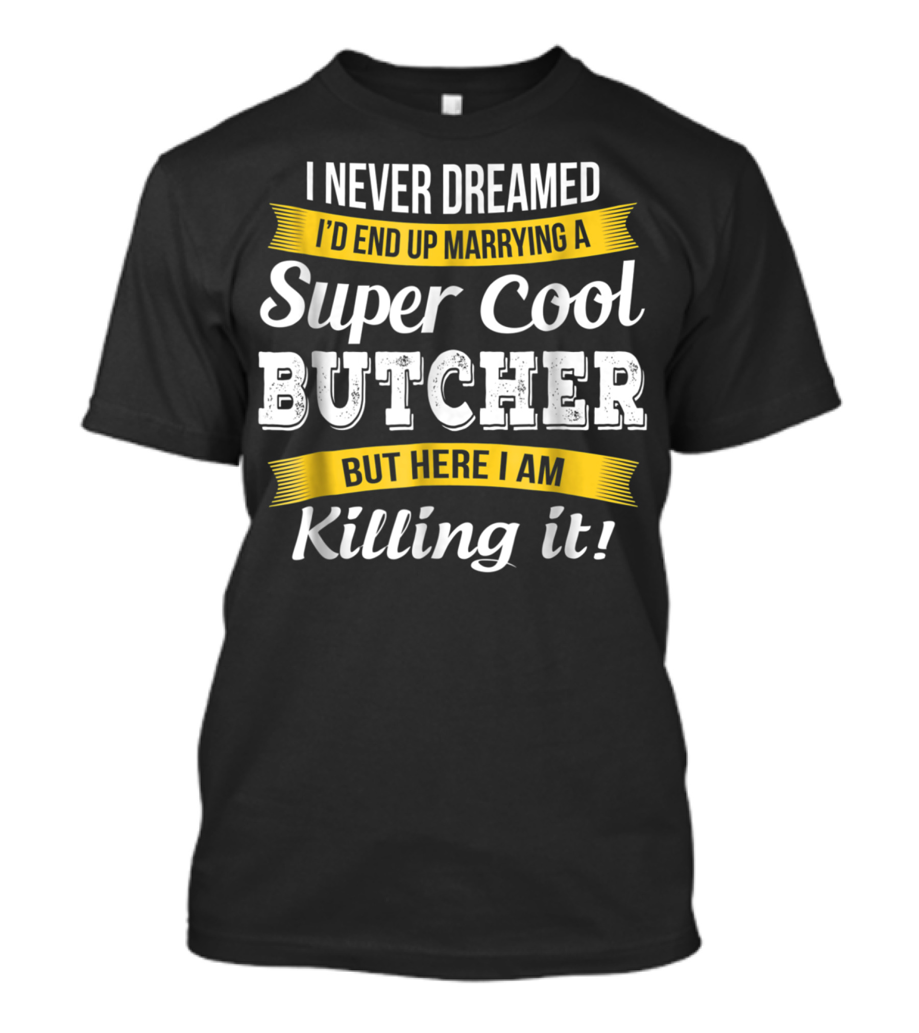 I Never Dreamed I’d End Up Marrying A Super Cool Butcher But Here I Am Killing It T-Shirt