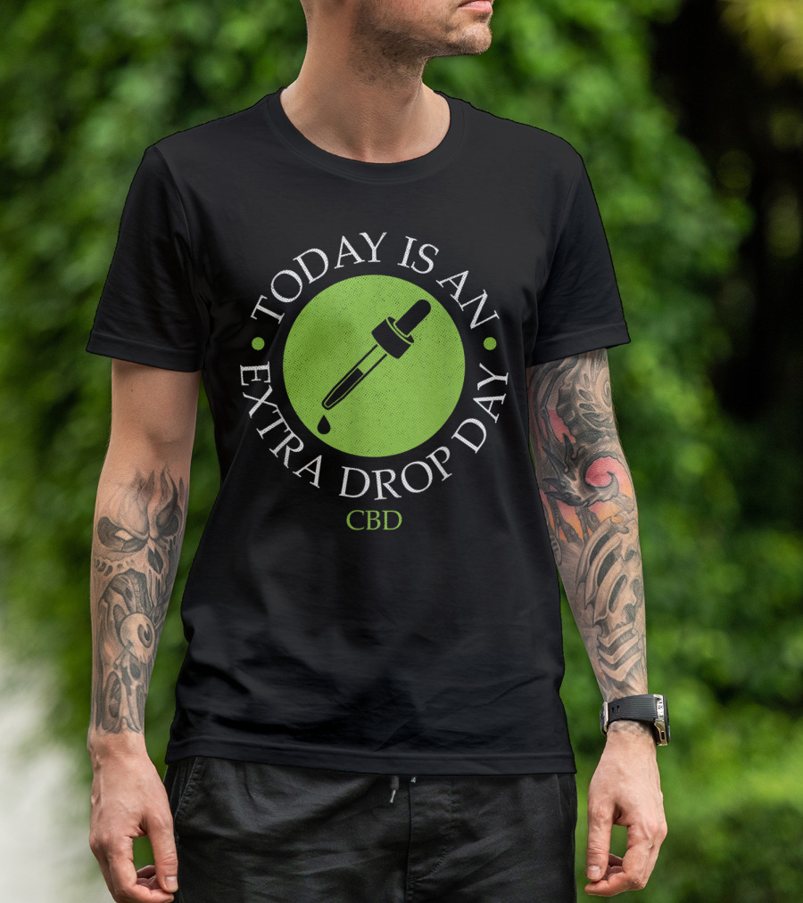 Today Is An Extra Drop Day CBD Oil Wellness T-Shirt