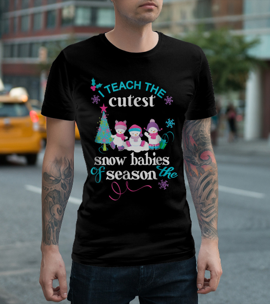 I Teach The Cutest Snow Babies Of The Season T-Shirt