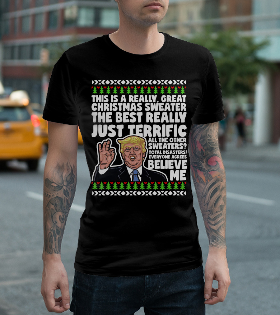 Donald Trump Believe Me Great Christmas Sweater Terrific Total Disasters T-Shirt