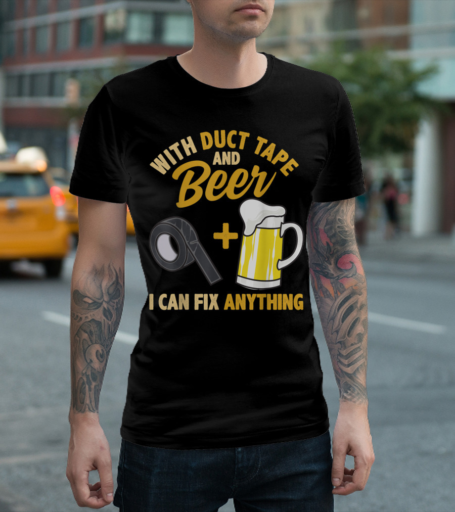 With Duct Tape and Beer I Can Fix Anything T-Shirt