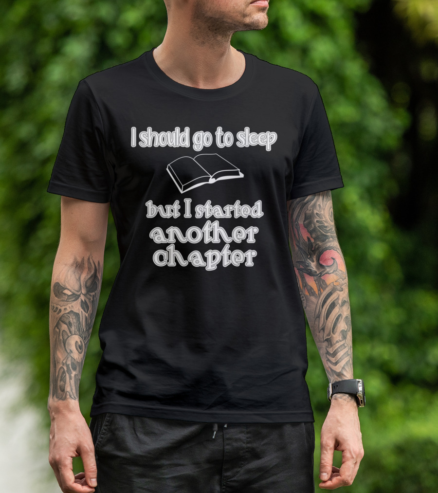 I Should Go To Sleep But I Started Another Chapter - Funny Book Lover Read Bookworm Nigh T-Shirt