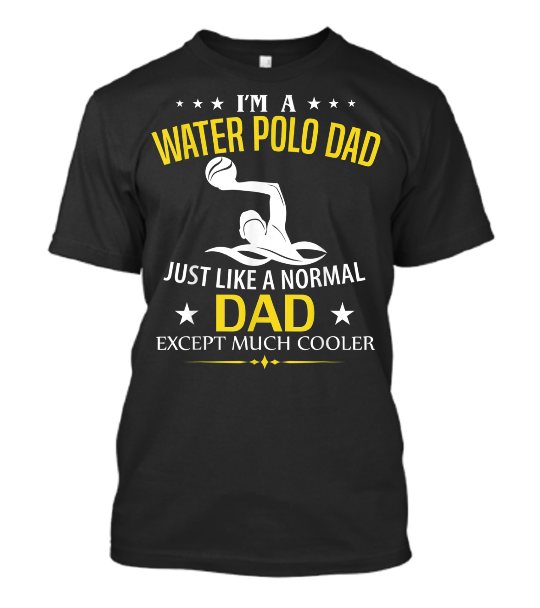 I'm A Water Polo Dad Just Like A Normal Dad Except Much Cooler T-Shirt