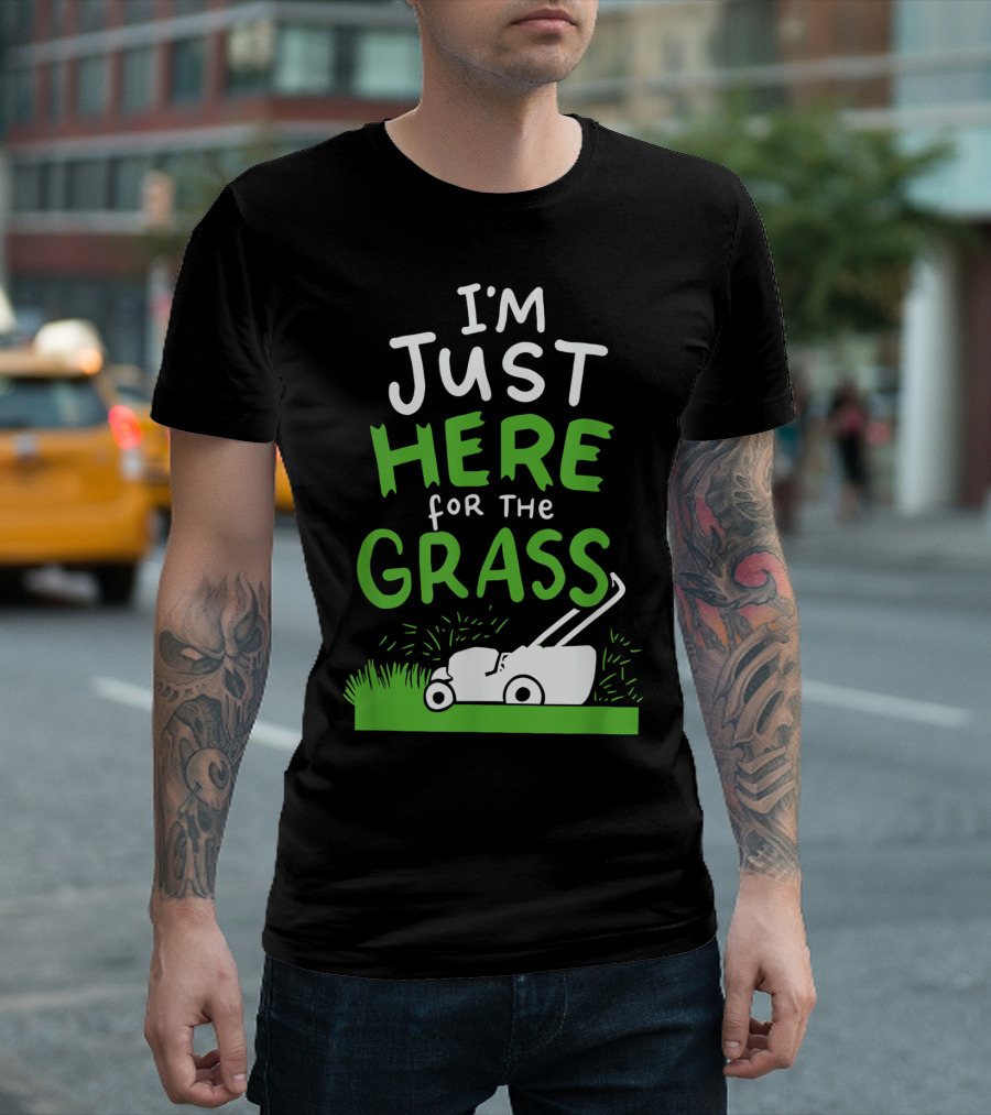I'm Just Here For The Grass Lawn Mowing Funny Lawn Care T-Shirt