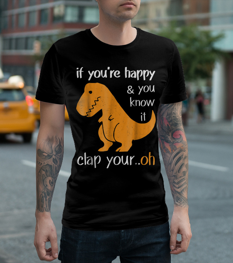 If You're Happy and You Know It Clap Your..Oh T-Shirt