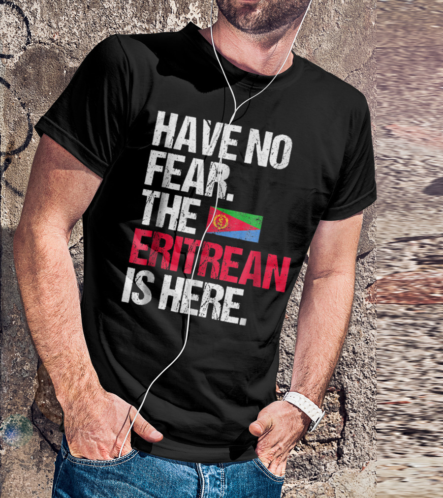 Have No Fear The Eritrean Flag Is Here T-Shirt