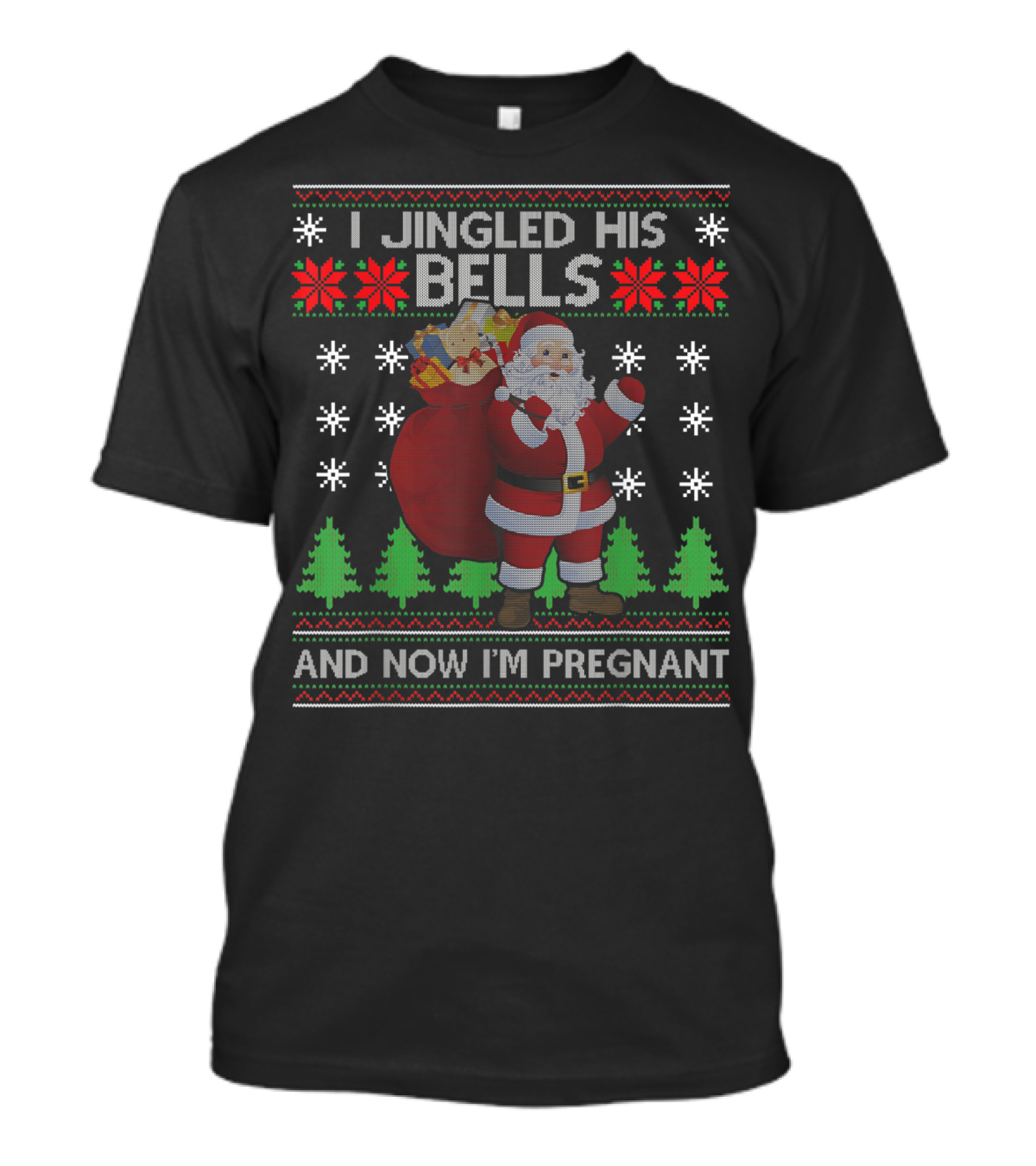 I JINGLED HIS BELLS AND NOW I'M PREGNANT Ugly Christmas T-Shirt