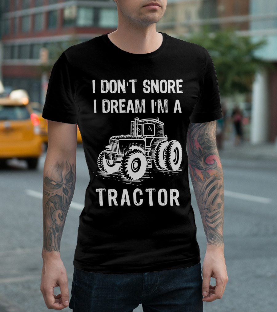 I Don't Snore I Dream I'm A Tractor Funny Farm Tractor T-Shirt