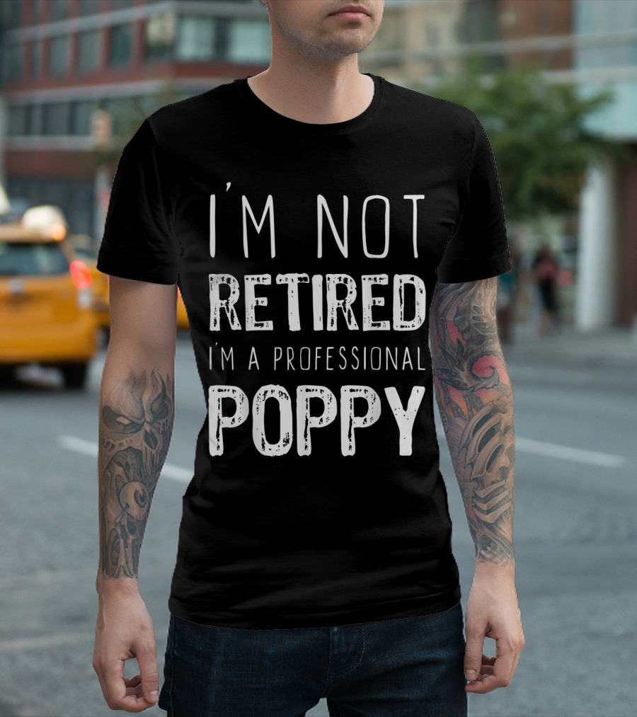 I'm Not Retired I'm A Professional Poppy Fun Family Grandparent T-Shirt