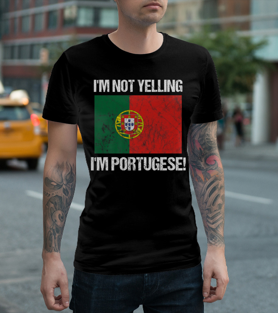 I'm Not Yelling I'm Portuguese Country Flag Portugal T-Shirt
