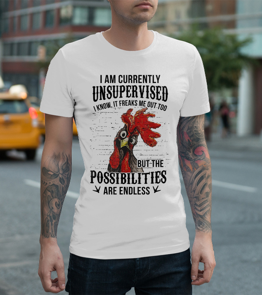 I Am Currently Unsupervised Chicken Possibilities Are Endless T-Shirt
