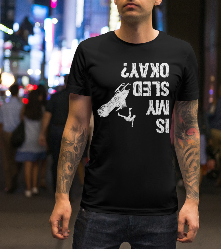 Is My Sled Okay? Snowmobile Lover Upside Down Adventure T-Shirt