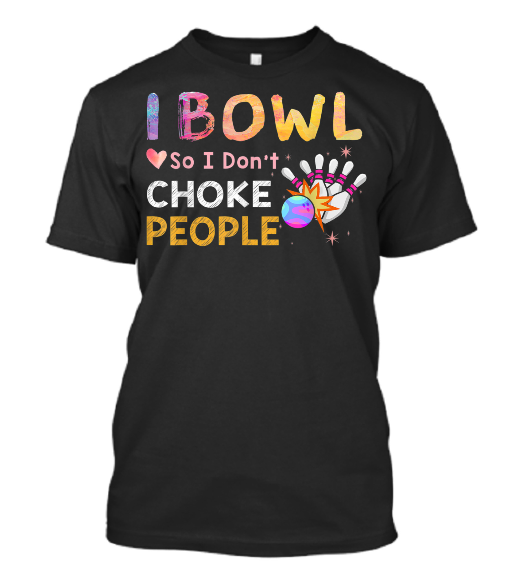 I Bowl So I Don't Choke People Funny Bowling Bowling Ball And Pins T-Shirt