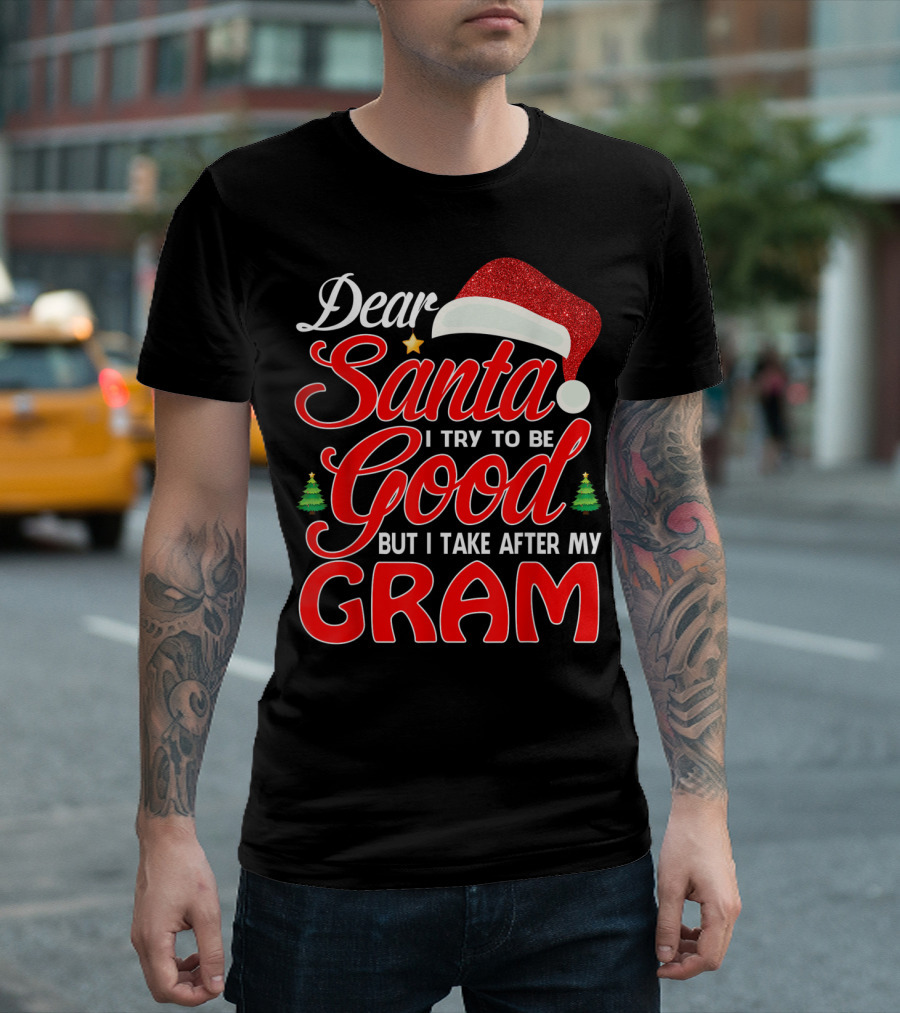 Dear Santa I Try To Be Good But I Take After My Gram T-Shirt