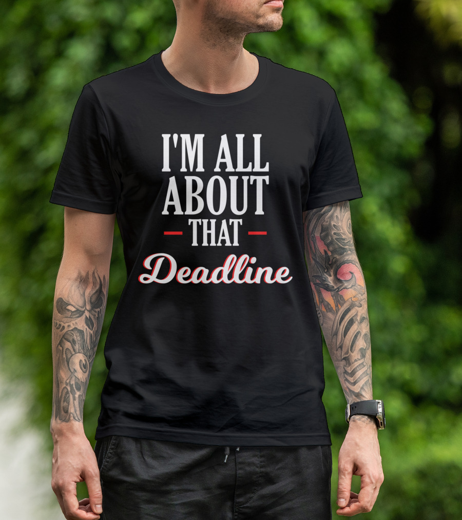 Funny Sarcastic I'm All About That Deadline T-Shirt