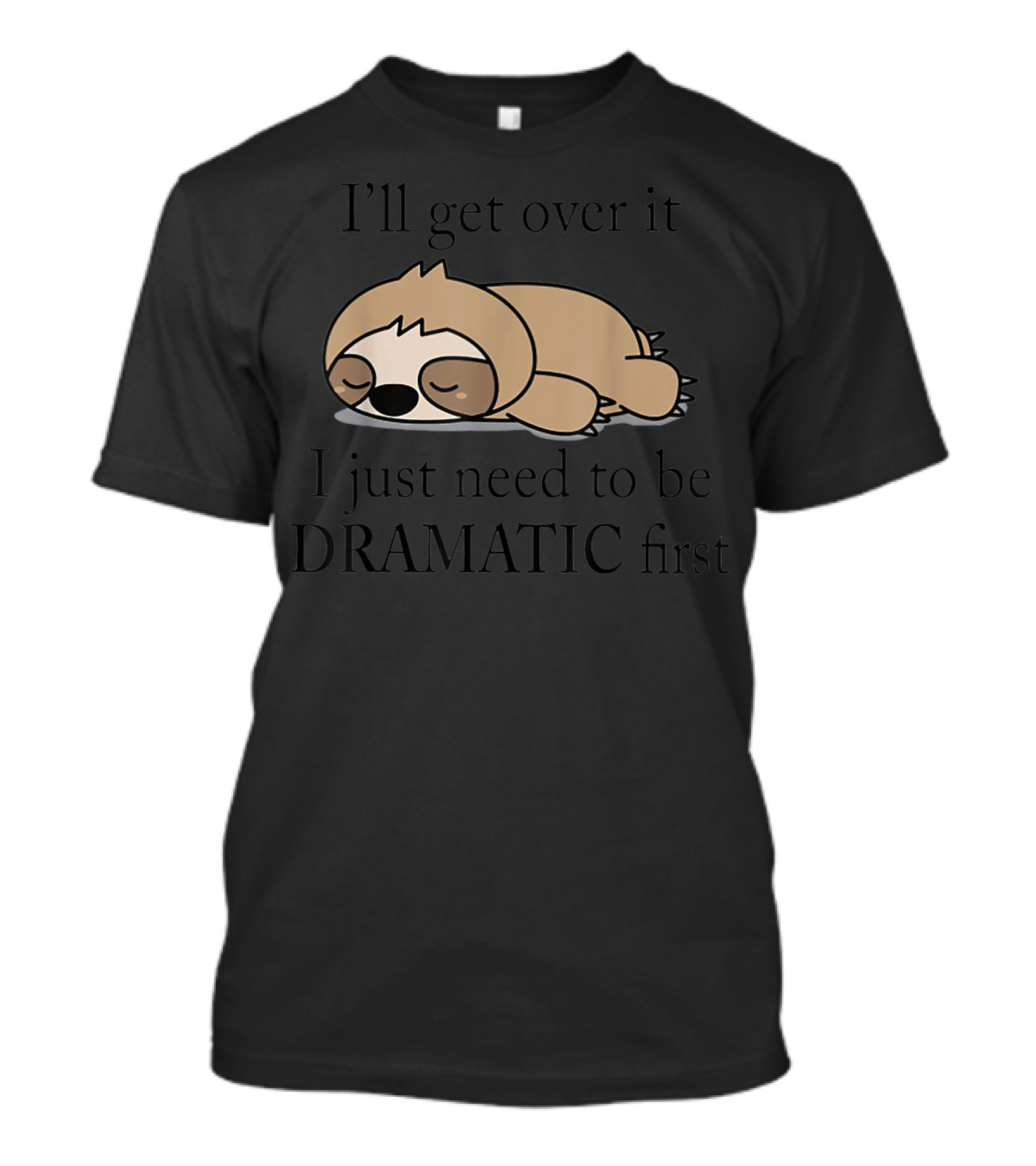 I'll Get Over It I Just Need To Be Dramatic First Sloth Sleeping T-Shirt