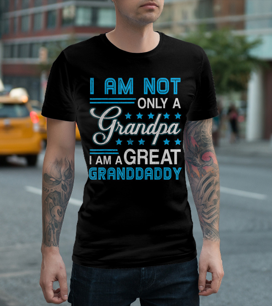 I Am Not Only A Grandpa I Am A Great Granddaddy T-Shirt