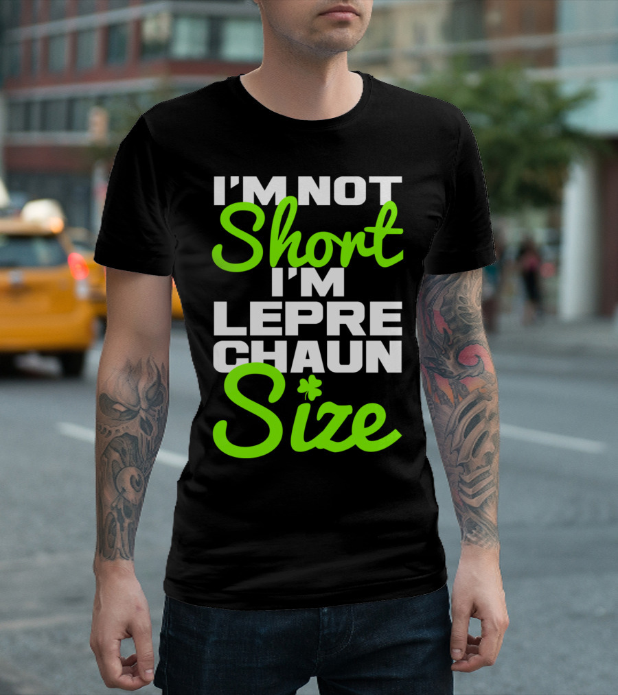 I'm Not Short I'm Leprechaun Size With Shamrock Accent T-Shirt