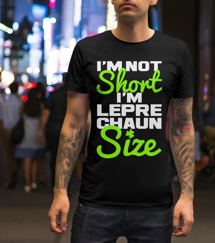 I'm Not Short I'm Leprechaun Size With Shamrock Accent T-Shirt
