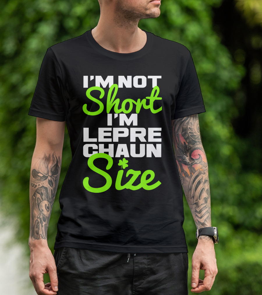 I'm Not Short I'm Leprechaun Size With Shamrock Accent T-Shirt