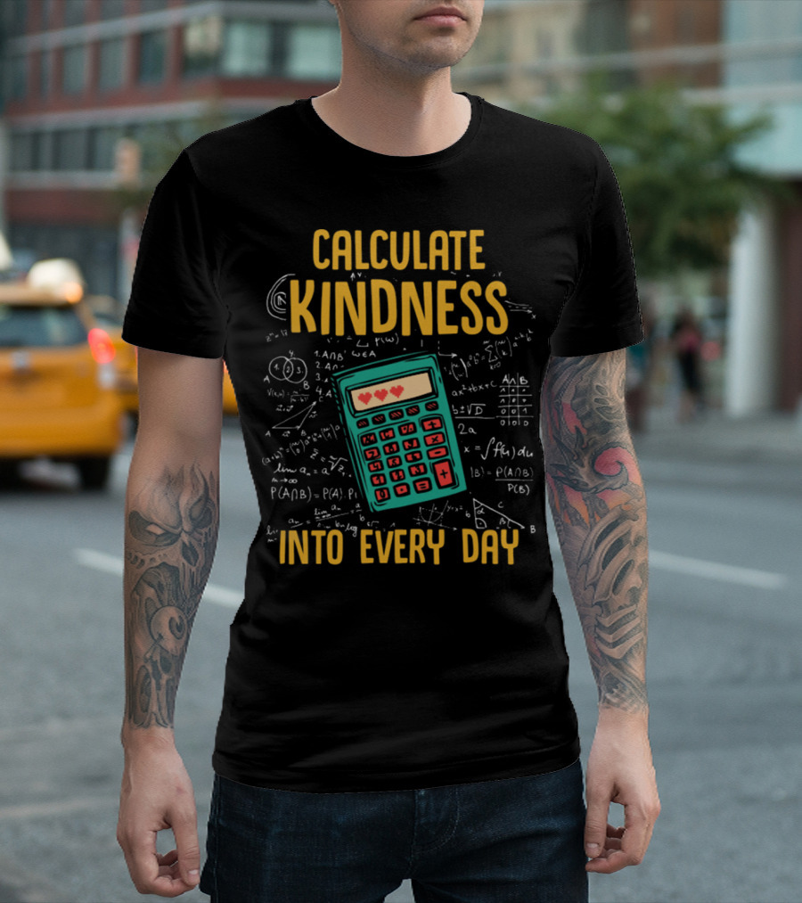 Calculate Kindness Into Every Day Math Teacher Classroom Decor T-Shirt