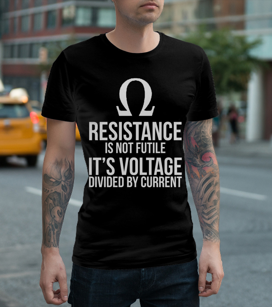 Resistance Is Not Futile It's Voltage Divided By Current Omega T-Shirt