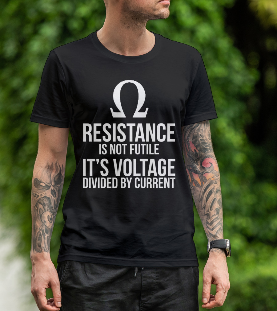 Resistance Is Not Futile It's Voltage Divided By Current Omega T-Shirt