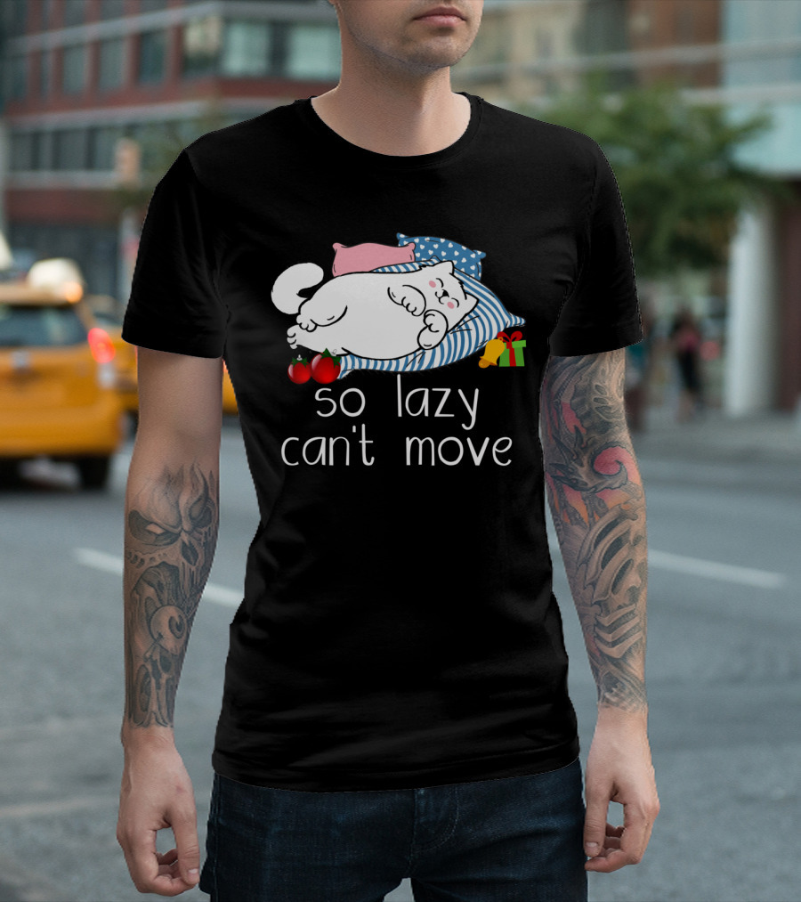 So Lazy Can't Move Funny Cat Lover With Pillows And Gifts T-Shirt