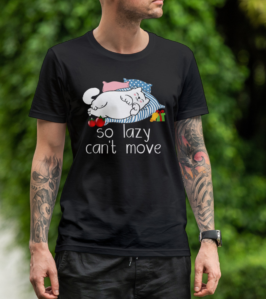 So Lazy Can't Move Funny Cat Lover With Pillows And Gifts T-Shirt
