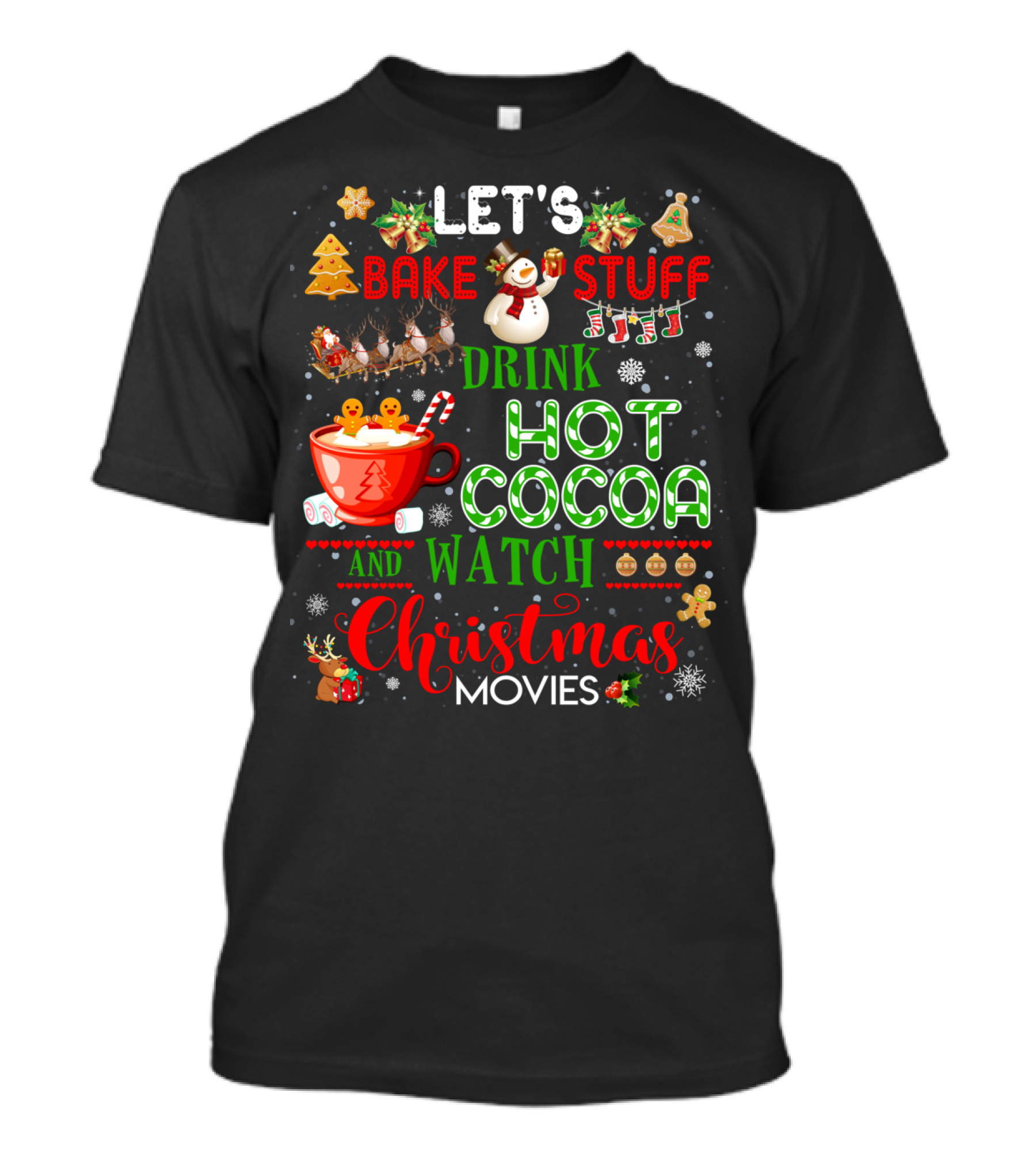 Let's Bake Stuff Drink Hot Cocoa And Watch Christmas Movies Snowman Gingerbread Reindeer T-Shirt