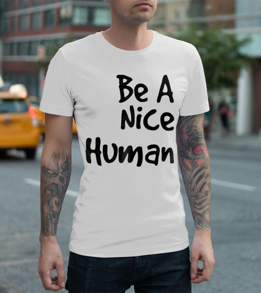 BE A NICE HUMAN Motivate Kindness Positive Message T-Shirt