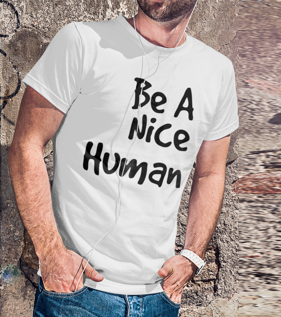 BE A NICE HUMAN Motivate Kindness Positive Message T-Shirt