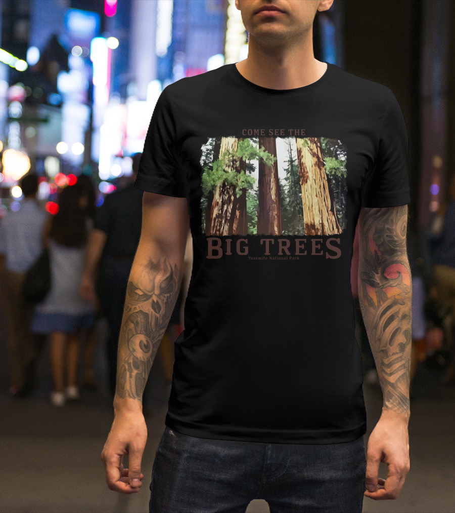 Come See The Big Trees Yosemite National Park Redwood Sequoia T-Shirt