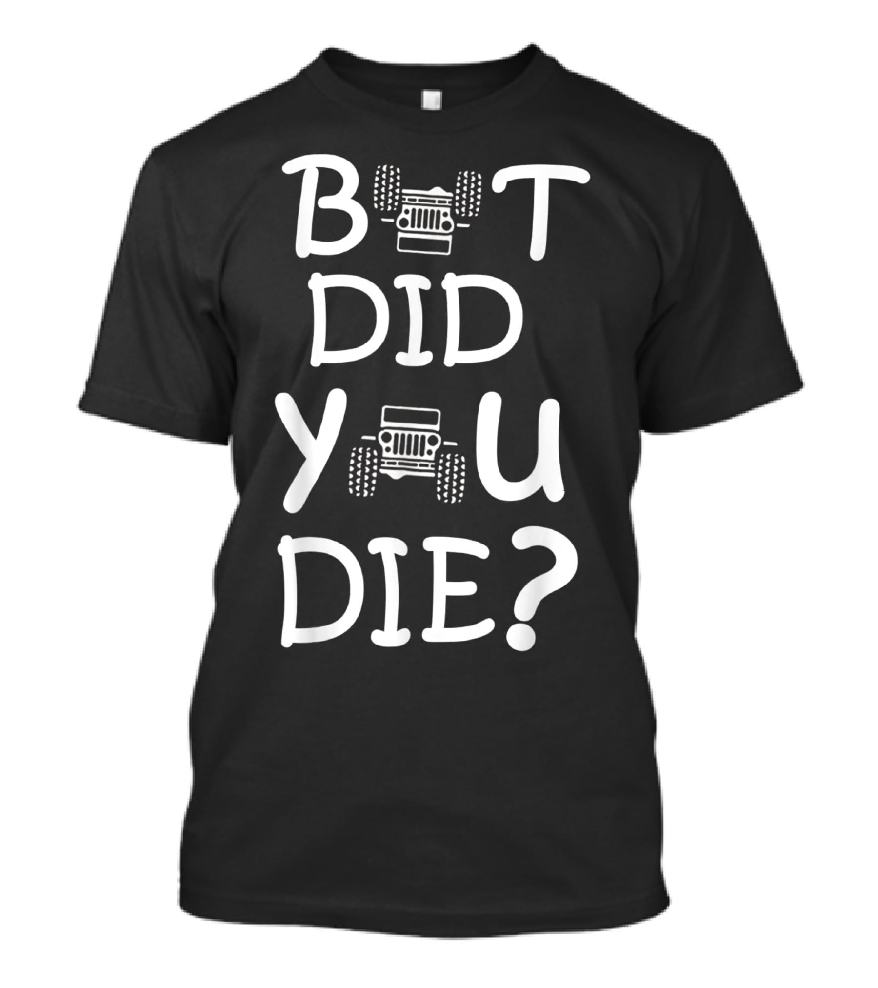 But Did You Die Jeep T-Shirt