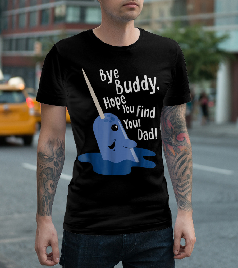 Bye Buddy Narwhal Hope You Find Your Dad Funny Elf Christmas Holiday T-Shirt