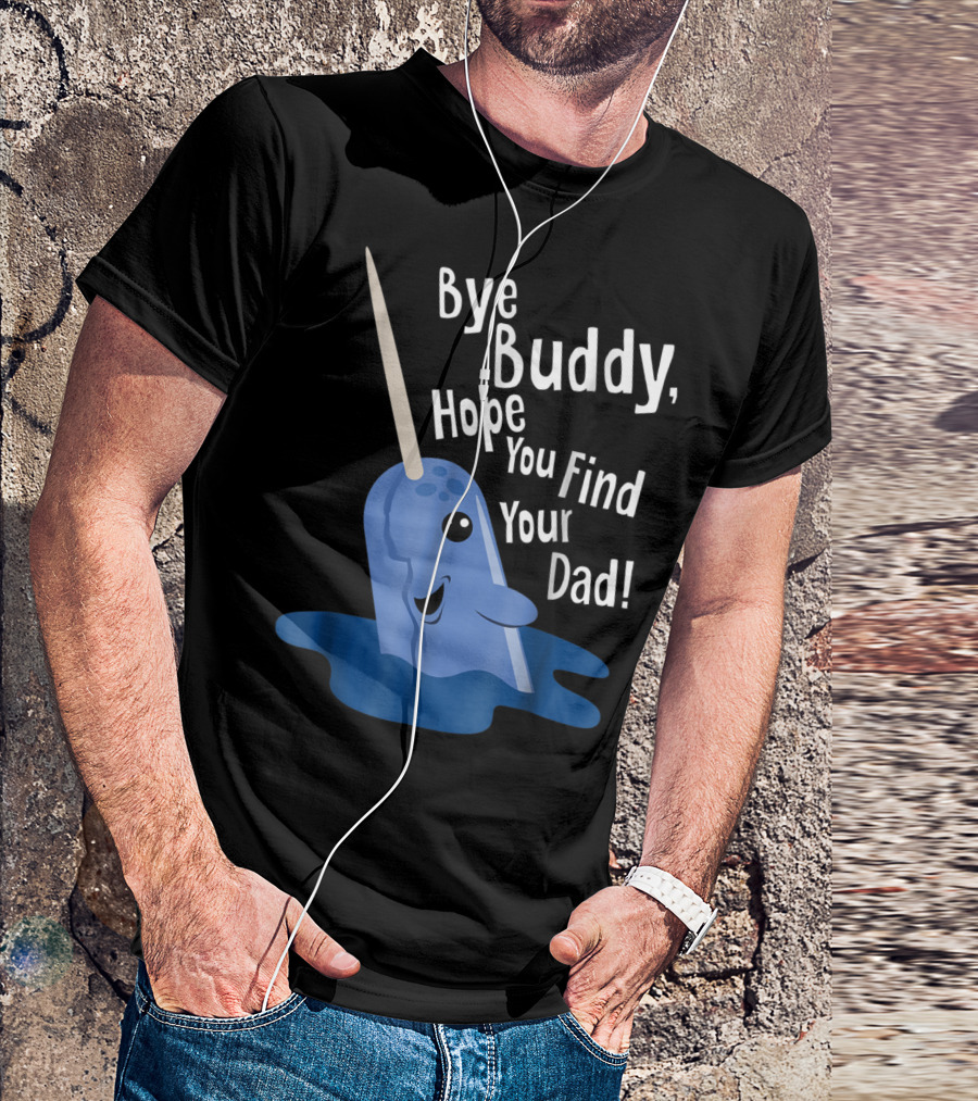 Bye Buddy Narwhal Hope You Find Your Dad Funny Elf Christmas Holiday T-Shirt