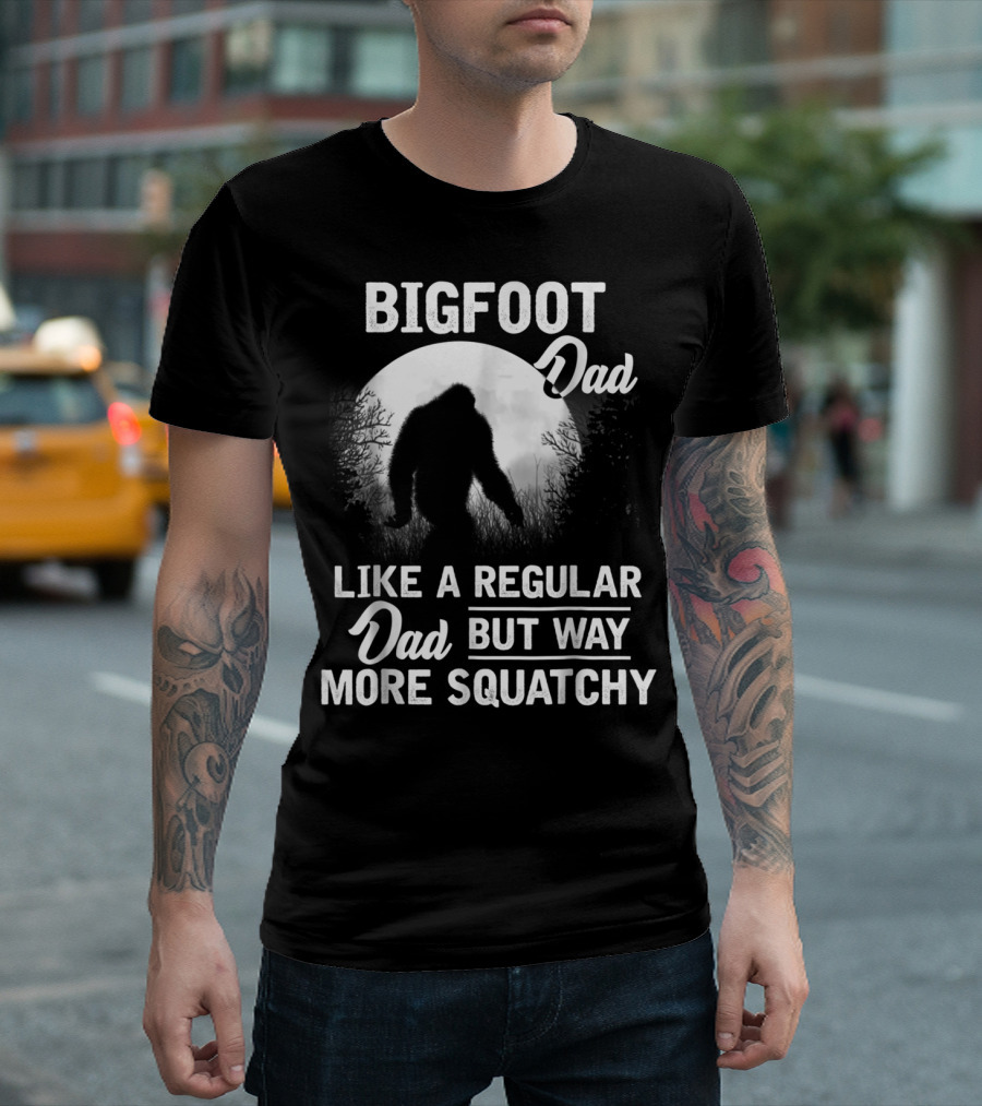 Bigfoot Dad Like a Regular Dad But Way More Squatchy T-Shirt