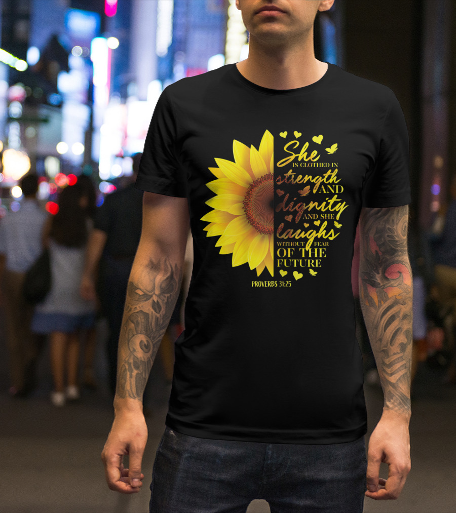 Proverbs 31:25 She Is Clothed In Strength And Dignity Sunflower Christian Bible Verse T-Shirt