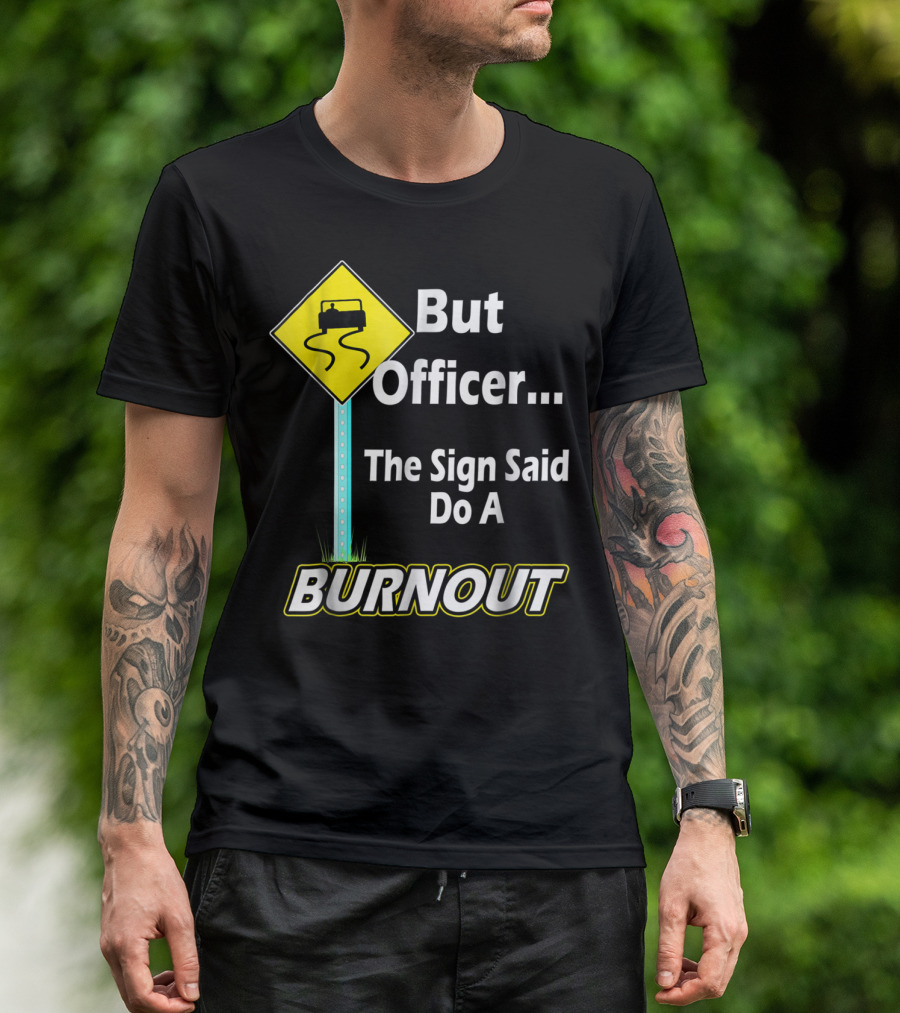 But Officer The Sign Said Do A Burnout Tire Track Road Sign T-Shirt