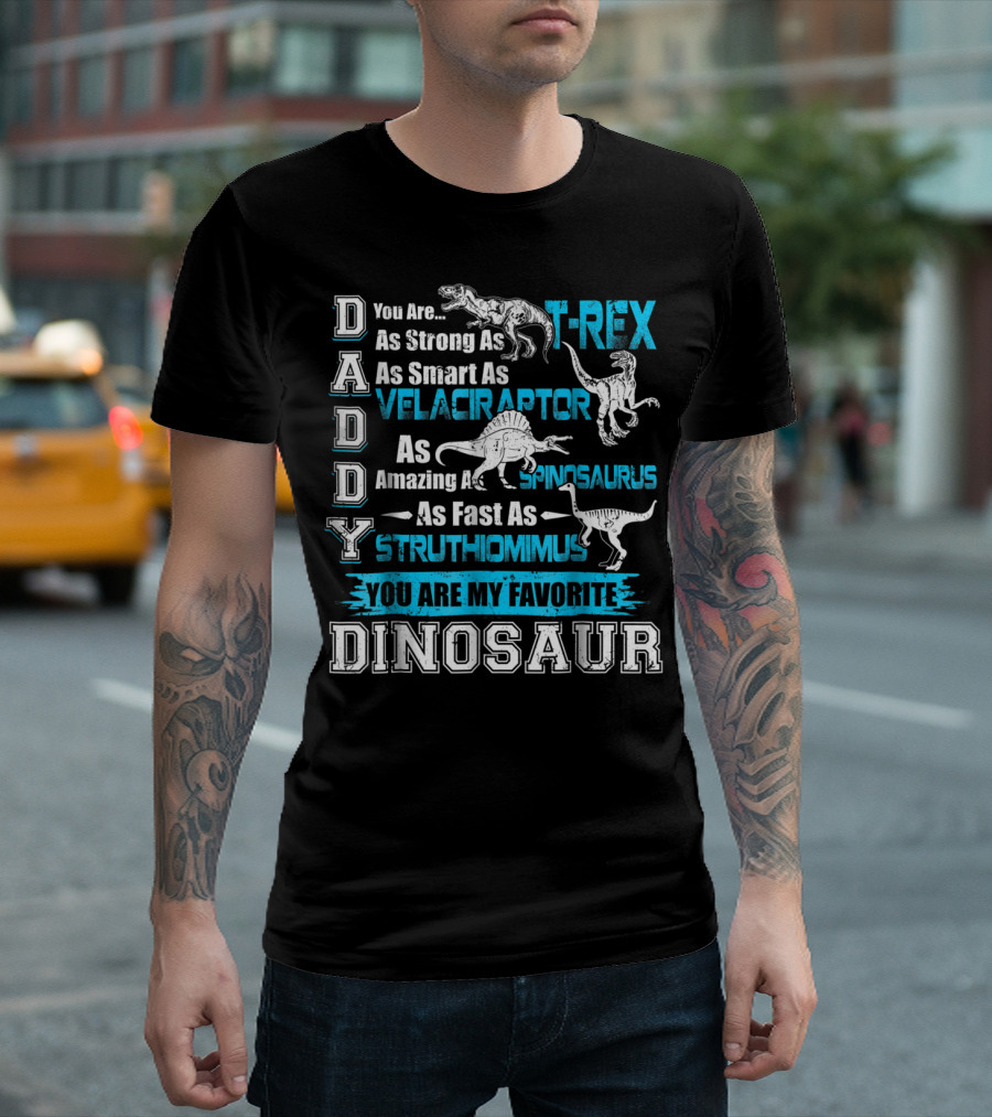 Daddy You Are As Strong As T-Rex As Smart As Velociraptor As Amazing As Spinosaurus As Fast As Struthiomimus You Are My Favorite Dinosaur T-Shirt