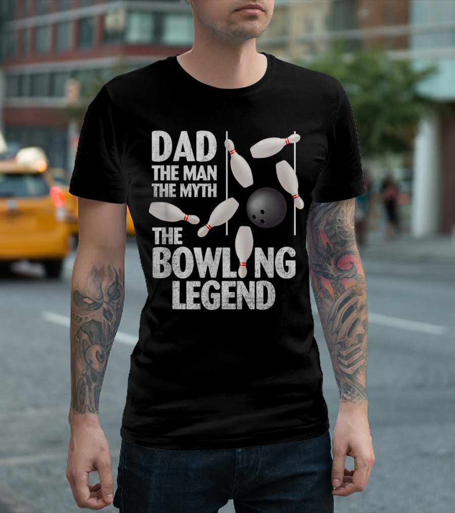 Dad The Man The Myth The Bowling Legend Pins Ball Display T-Shirt